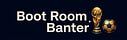 Boot Room Banter