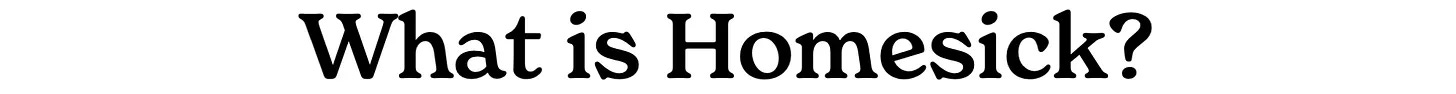 What is Homesick? What is Homesick?