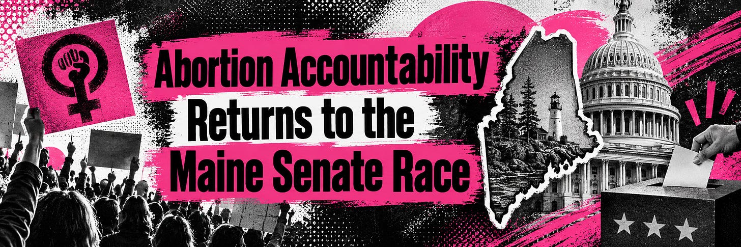 Abortion Accountability Returns to the Maine Senate Race Abortion Accountability Returns to the Maine Senate Race