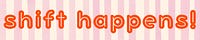 Shift Happens!