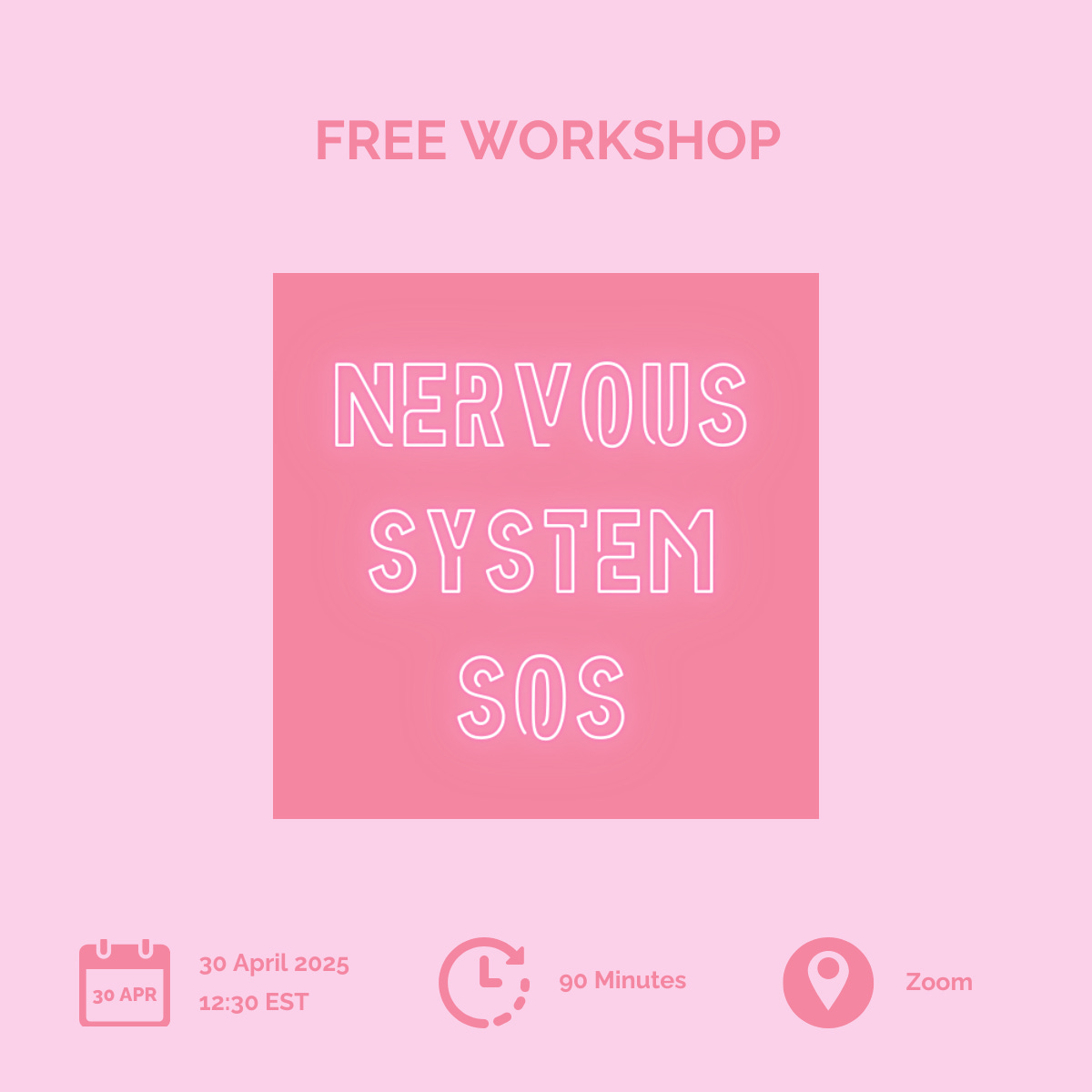 Light pink square with a darker pink square in the center. The image says 'Free Workshop Nervous System SOS'. In the bottom it says the date of the workshop (April 30th), the time (12:30EST) and the length (90 minutes)