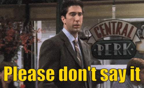 Ross from Friends saying 'Please don't say it' Ross from Friends saying 'Please don't say it'