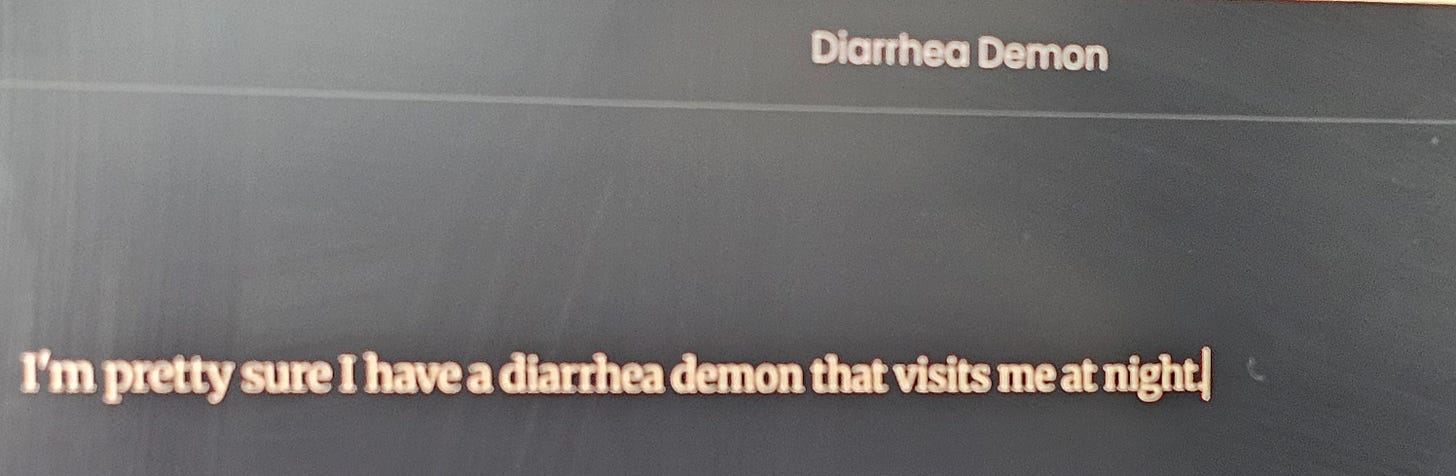 I'm pretty sure I have a diarrhea demon that visits me at night.
