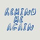 REMIND ME AGAIN