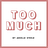 Too Much