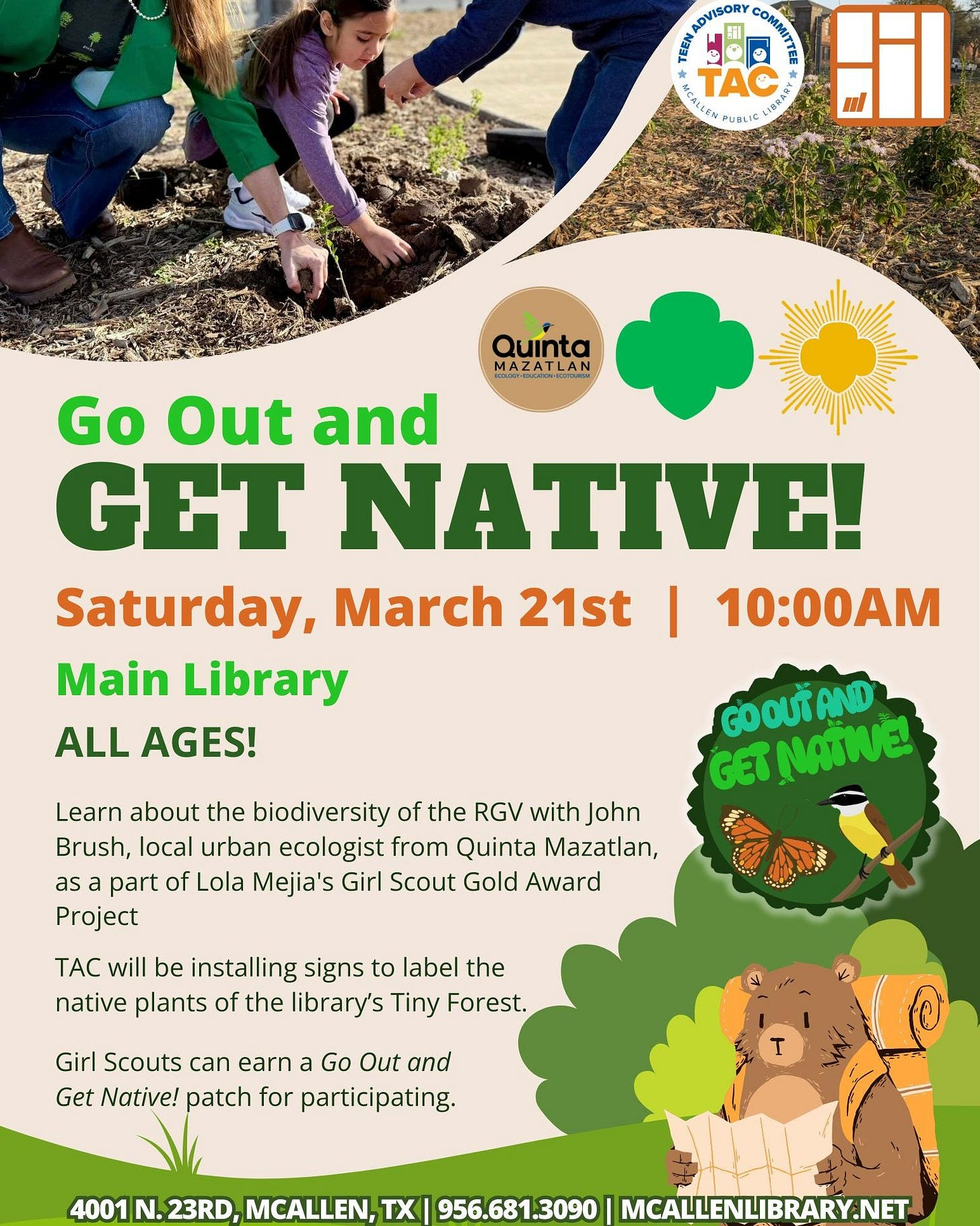 May be an image of text that says 'AOVISORY COM Eil 田 1ុ TAC HUQLI Quinta MAZATLAN Go Out and GET NATIVE! Saturday, March 21st I 10:00AM Main Library ALL AGES! Learn about the biodiversity of the RGV with John Brush, local urban ecologist from Quinta Mazatlan, as part of Lola Mejia's Girl Scout Gold Award Project GOOUTAND GETNATIVEL TAC will be installing signs to label the native plants of the library's Tiny Forest. Girl Scouts can earn a Go Out and Get Native! patch for participating. T 4001 N. 23RD, MCALLEN, TX 956.681.3090 MCALLENLIBRARY.NET'