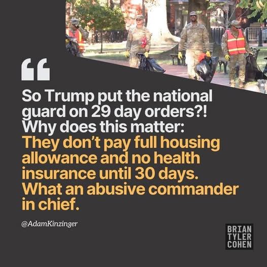May be an image of 4 people and text that says '“ So Trump put the national guard on on 29 day orders?! Why does this matter: They don't pay full housing allowance and no health insurance until 30 days. What an abusive commander in chief. @AdamKinzinger BRIAN TYLER COHEN'