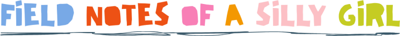 Field Notes of a Silly Girl