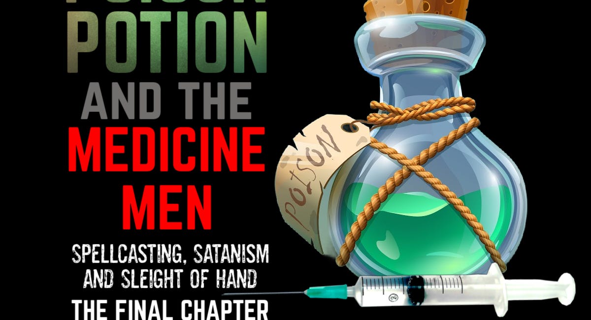 POISON POTIONS and the Medicine Men - Spellcasting, Satanism and Sleight of Hand The Final Chapter [Part 4]