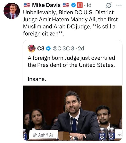 May be an image of the Oval Office and text that says '… Mike Davis 1d Unbelievably, Biden DC U.S. District Judge Amir Hatem Mahdy Ali, the first Muslim and Arab DC judge, **is still a foreign citizen** C3 ＠C_3C_3・2 2d A foreign born Judge just overruled the President of the United States. Insane. 55 Mr. Amir AmirH.Ali .Ali Hon'