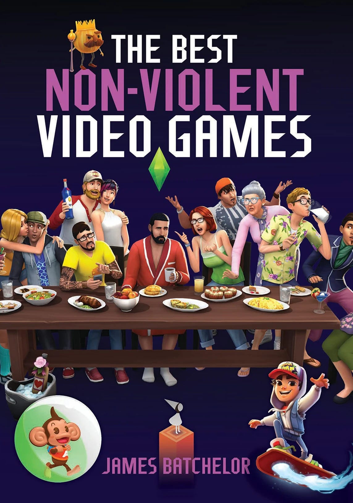 Cover of The Best Non-Violent Video Games by James Batchelor, featuring a playful digital illustration of diverse characters from The Sims series gathered around a dinner table filled with food. Above them is a green plumbob from The Sims and the title in bold white and pink letters. The bottom of the cover includes characters from non-violent games like Super Monkey Ball, Subway Surfers, and Monument Valley, highlighting the book’s focus on peaceful, family-friendly gaming.