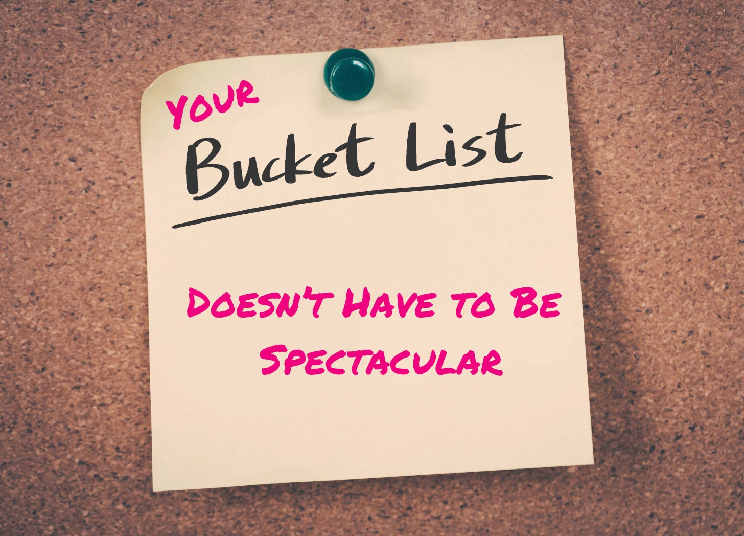 A yellow note on a cork board held by a push pin. The note says "Your Bucket List Doesn't Have to be Spectacular." 