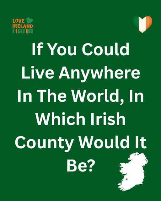 May be an image of map and text that says "LOVE IRELAND 青肉大 IRELAND If If You Could Live Anywhere In The World, In Which Irish County Would It Be?"