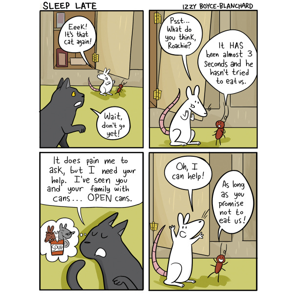A gray cat approaches Nina the white rat and her pal Roachie the cockroach. Nina and Roachie are scared but Roachie says they haven’t been eaten by the cat yet so maybe the cat won’t eat them. The cat says they saw them opening cans earlier and would like their help to open some cans. Nina is happy to help and Roachie says as long as the cat doesn’t eat them.