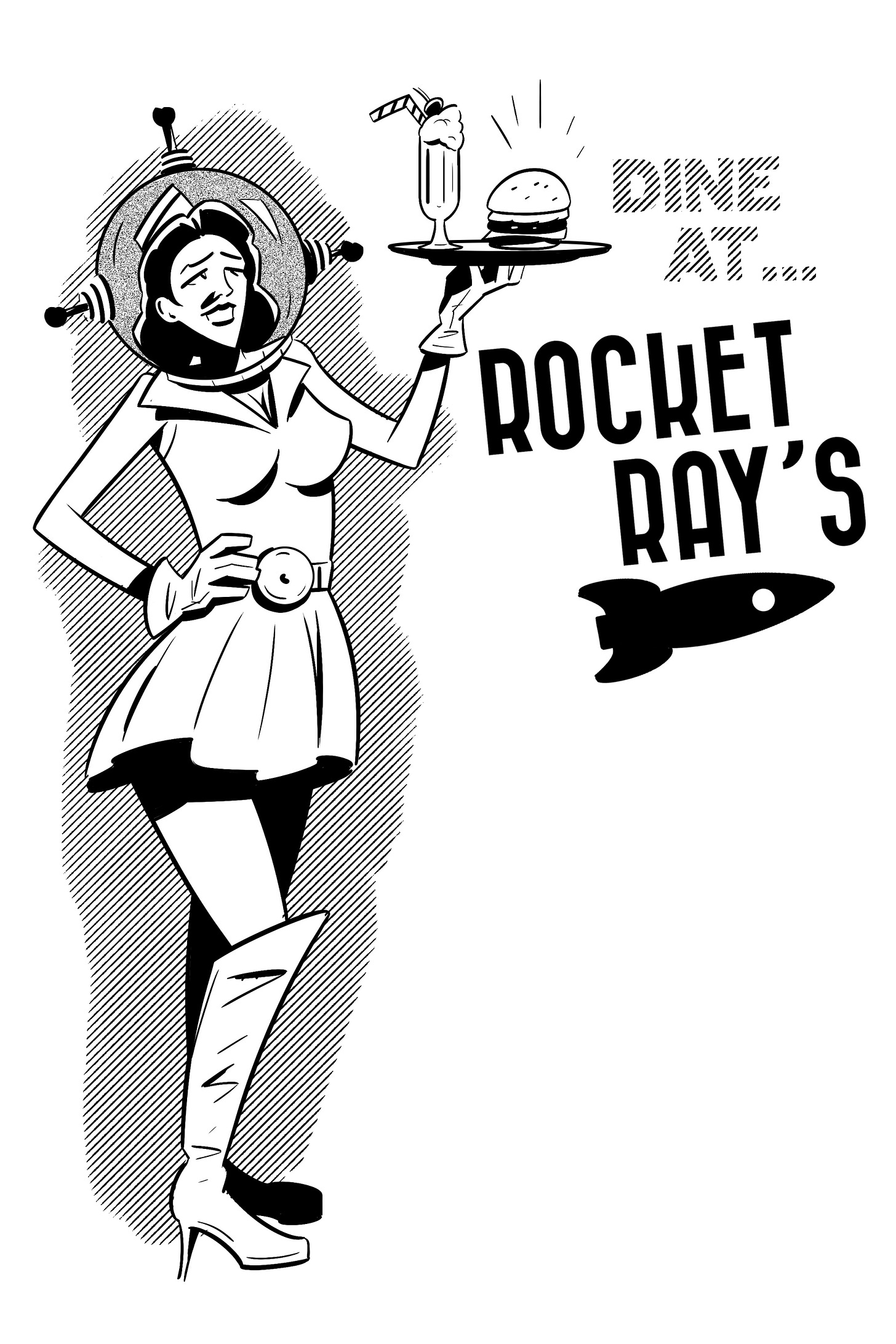 Black and while illustration of a retro-futuristic waitress. She wears a short dress and tall, spiked-heeled boots, as well as a round, transparent helmet. She holds a tray on which sit a hamburger and milkshake. The text next to her reads, “Dine at…Rocket Ray’s” and there’s a retro-style rocket under this.