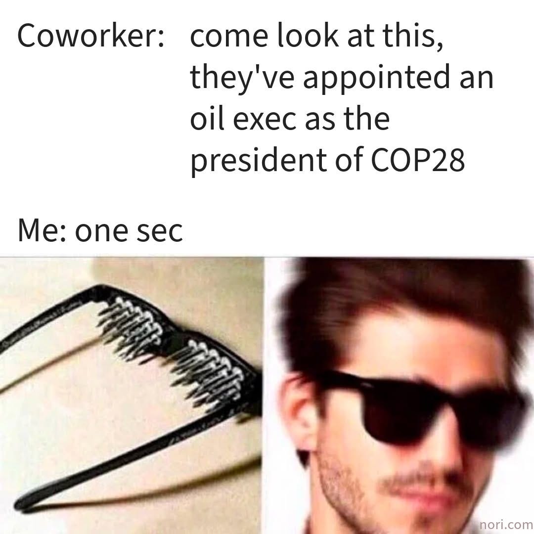Text reading "Coworker: come look at this, they've appointed an oil exec as the president of COP28. Me: one sec" above a pair of sunglasses with spikes on the inside and a man wearing them.