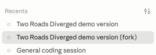 Claude Desktop Recents list showing "Two Roads Diverged demo version" and its forked copy, "Two Roads Diverged demo version (fork)." Claude Desktop Recents list showing "Two Roads Diverged demo version" and its forked copy, "Two Roads Diverged demo version (fork)."