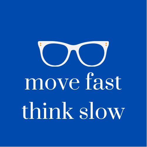 Move Fast, Think Slow