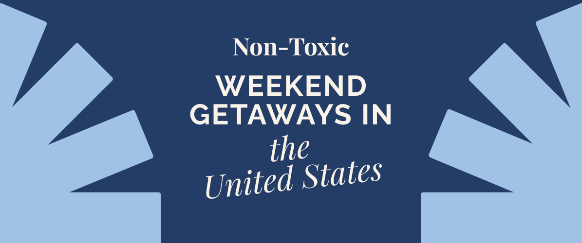 The Best Non-Toxic Weekend Getaways in the U.S. Worth Booking