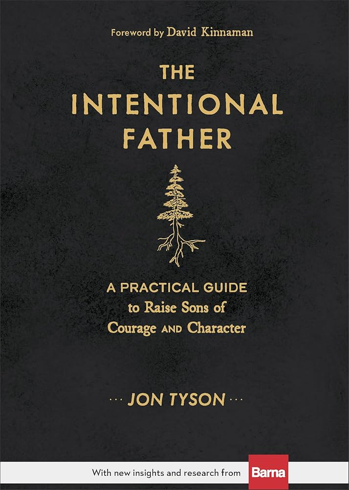 The Intentional Father: A Practical Guide to Raise Sons of Courage and  Character (Includes Activities, Rites of Passage, and Steps for Parenting  Boys. ...