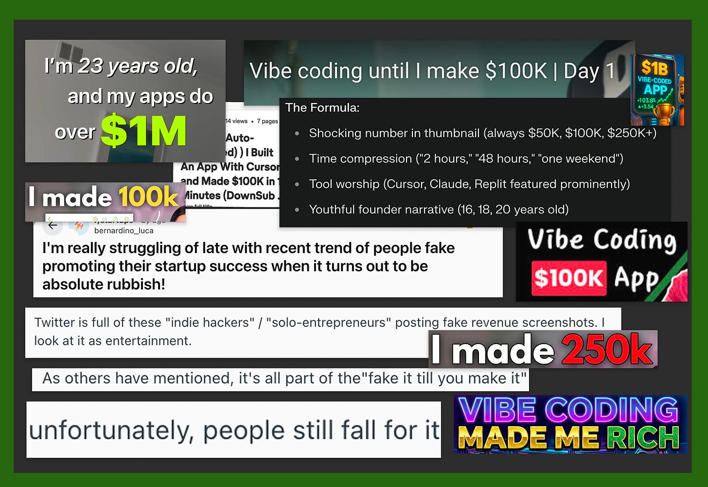 Collage criticizing fake “vibe coding” success claims, showing exaggerated YouTube thumbnails and tweets about making $100K–$1M from apps, with captions calling out fake revenue screenshots, tool worship, and “fake it till you make it” culture. Visual used by Karo Zieminski for the Product With Attitude Substack to critique AI startup hype and fabricated indie hacker narratives. Collage criticizing fake “vibe coding” success claims, showing exaggerated YouTube thumbnails and tweets about making $100K–$1M from apps, with captions calling out fake revenue screenshots, tool worship, and “fake it till you make it” culture. Visual used by Karo Zieminski for the Product With Attitude Substack to critique AI startup hype and fabricated indie hacker narratives.