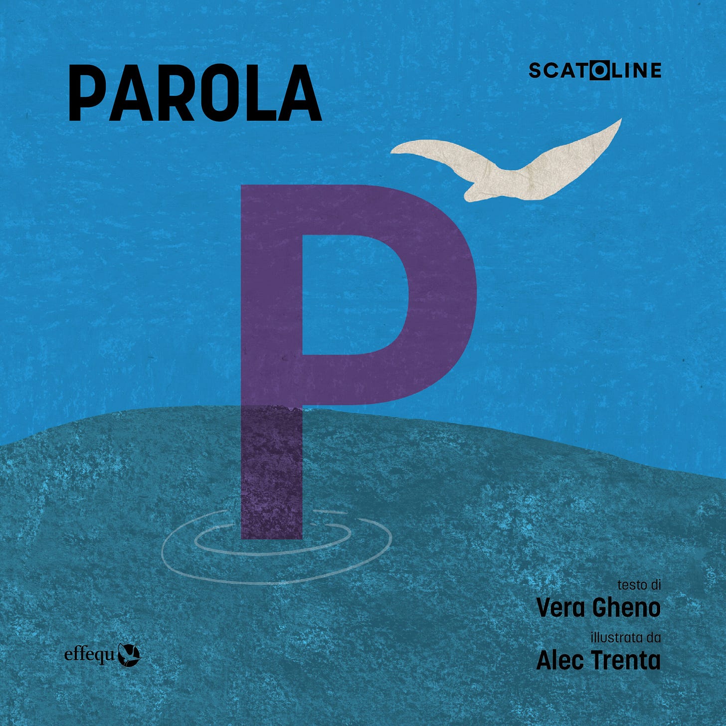 In sovrimpressione: PAROLA SCATOLINE testo di Vera Gheno illustrato da Alec Trenta - effequ. Lo sfondo è azzurro e al centro campeggia una P grande colorata di viola, con una colomba bianca che plana vicino al bordo in alto a destra della lettera. La P è immersa nell'acqua blu scura, al cui centro si formano due cerchi concentrici. Il segno grafico è quello del pastello a cera. In sovrimpressione: PAROLA SCATOLINE testo di Vera Gheno illustrato da Alec Trenta - effequ. Lo sfondo è azzurro e al centro campeggia una P grande colorata di viola, con una colomba bianca che plana vicino al bordo in alto a destra della lettera. La P è immersa nell'acqua blu scura, al cui centro si formano due cerchi concentrici. Il segno grafico è quello del pastello a cera.