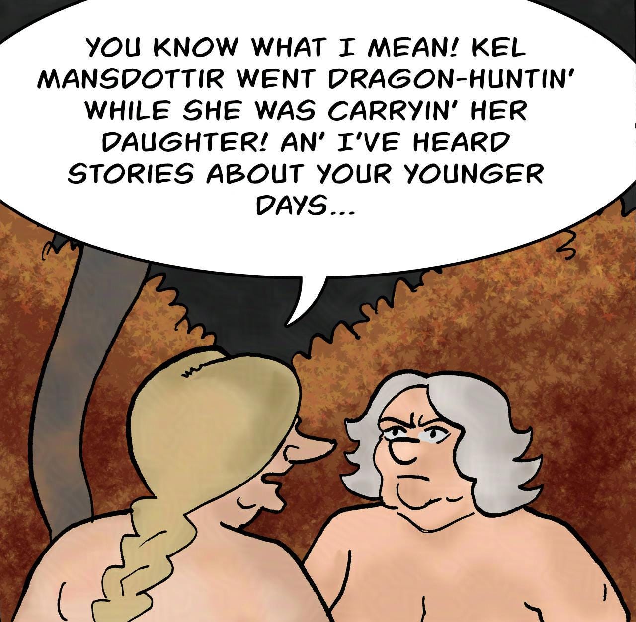 Panel 3. Shireen: You know what I mean! Kel Mansdottir went dragon-huntin' while she was carryin' her daughter! An' I've heard stories about your younger days...