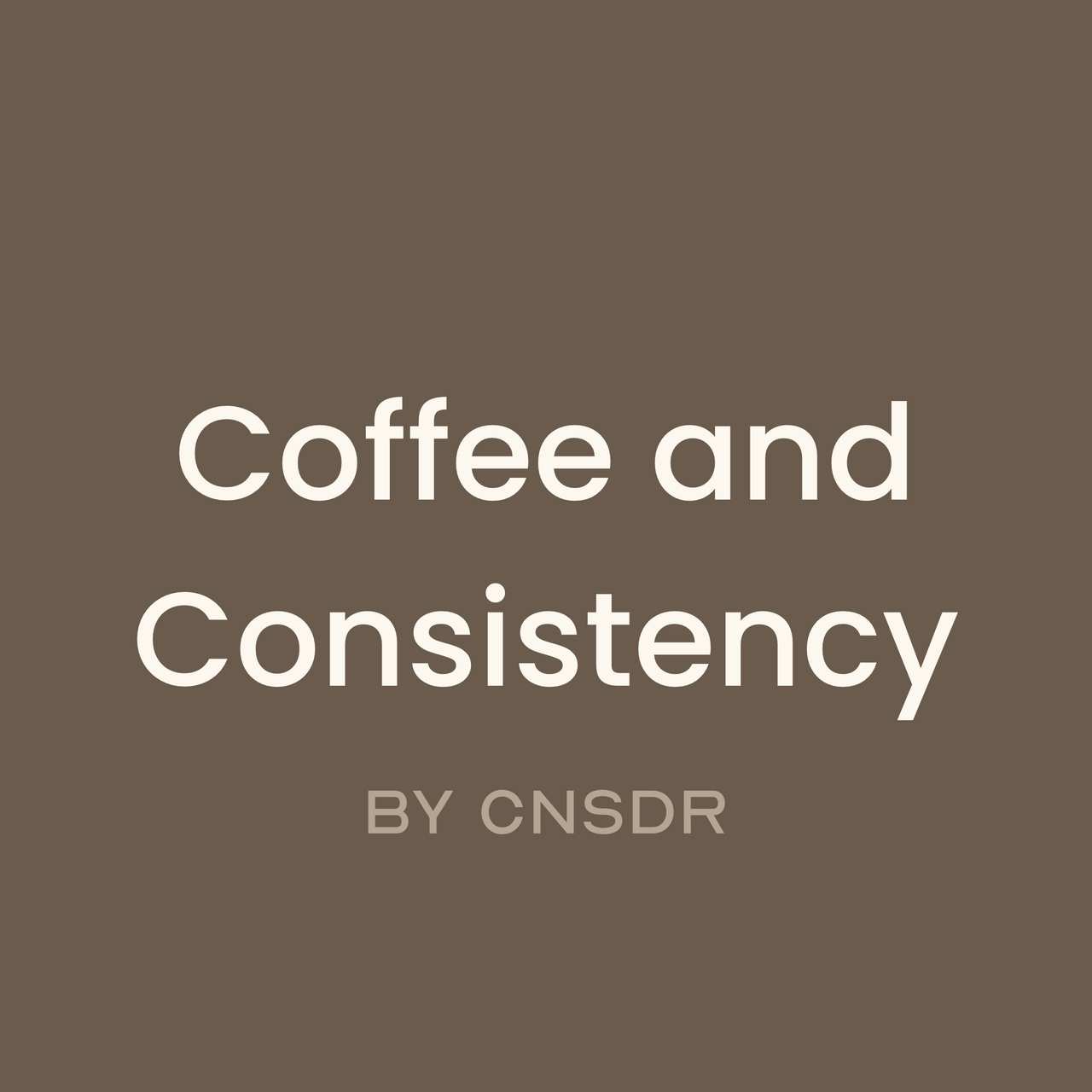 Coffee & Consistency by CNSDR