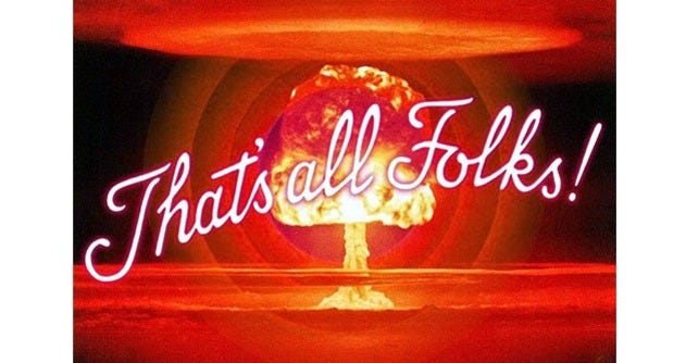 Internet meme showing a US H-bomb test in the Pacific with a huge orange-tinted mushroom cloud, overlaid with the classic Loony Tunes closing script reading'That's all Folks!' and the cartoons' closing credits graphics — several orange, concentric circles — behind the apocalyptic fireball.