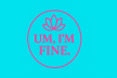 Um, I'm FINE