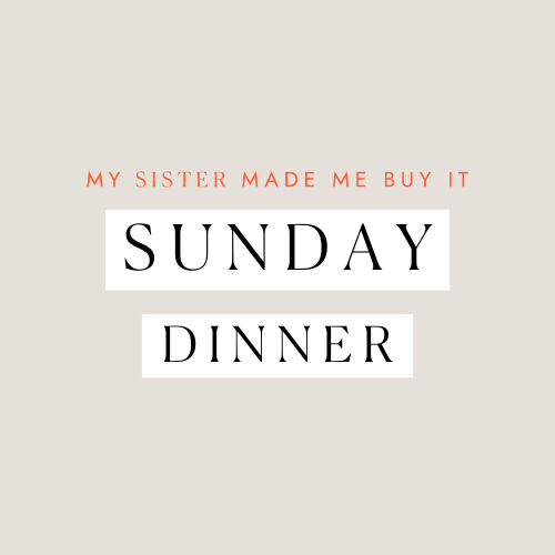 Sunday Dinner | My Sister Made Me Buy It | Substack Sunday Dinner | My Sister Made Me Buy It | Substack