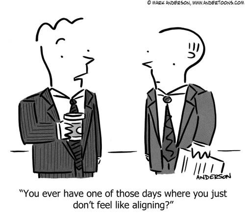 Business Cartoon # 6808 - You ever have one of those days where you just don't feel like aligning?