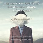 GET THE BOOK! The Vapor, the Hot Hat, & the Witches’ Potion: A Fairy Story