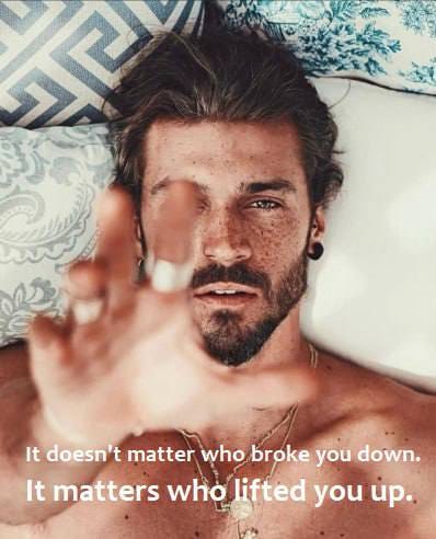 It Doesn't Matter Who Broke You Down. It Matters Who Lifted You Up. 