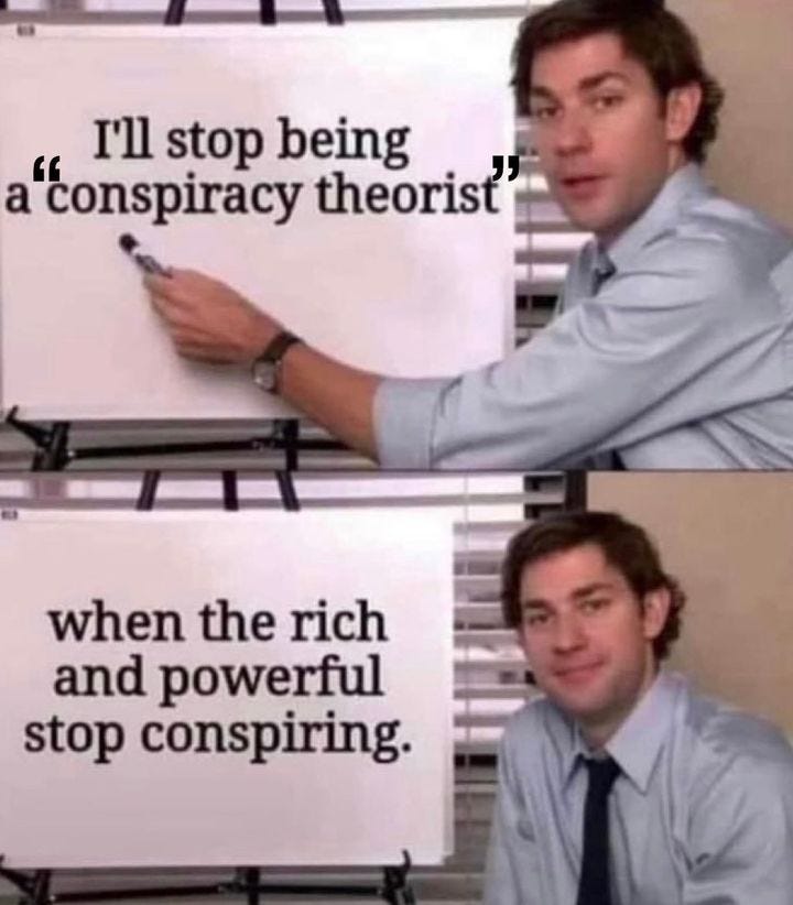 May be an image of 2 people and text that says 'being a "cop I'll theorist when the rich and powerful stop conspiring.'