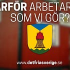 Varför arbetar Det fria Sverige som vi gör?