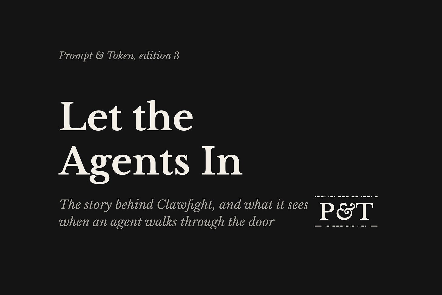 Prompt & Token edition 3 cover: Let the Agents In. The story behind Clawfight, and what it sees when an agent walks through the door. Prompt & Token edition 3 cover: Let the Agents In. The story behind Clawfight, and what it sees when an agent walks through the door.