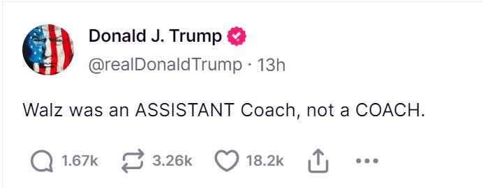 Trump tweet: Walz was an ASSISTANT Coach, not COACH. Trump tweet: Walz was an ASSISTANT Coach, not COACH.
