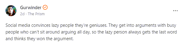 Social media convinces lazy people they’re geniuses. They get into arguments with busy people who can’t sit around arguing all day, so the lazy person always gets the last word and thinks they won the argument.
