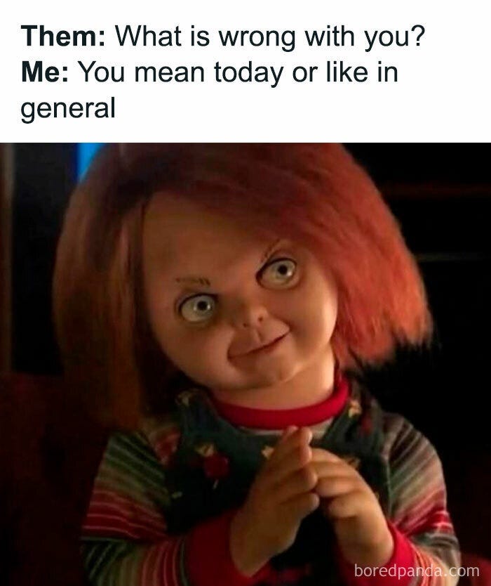 May be an image of 1 person and text that says 'Them: What is wrong with you? Me: You mean today or like in general boredpanda.cor com'