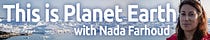 This is Planet Earth with Nada Farhoud