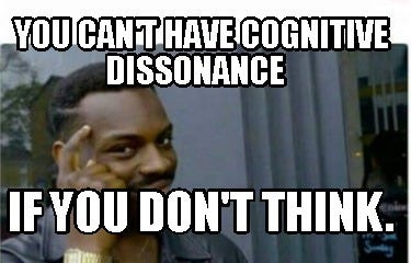Meme Creator - Funny You can't have cognitive dissonance If you don't  think. Meme Generator at MemeCreator.org!