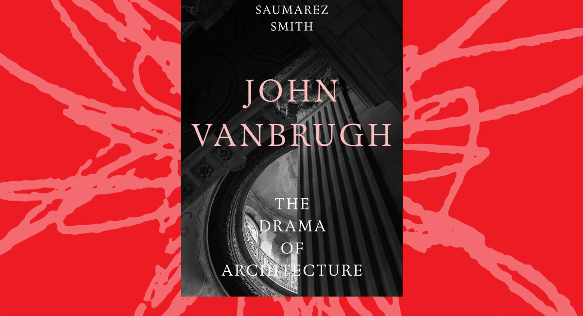 Charles Saumarez Smith on the dramatic architecture of John Vanbrugh