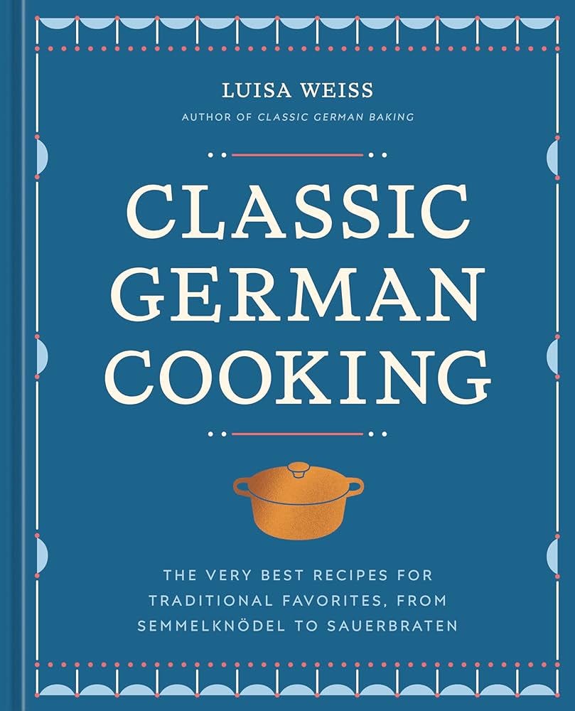 Classic German Cooking: The Very Best Recipes for Traditional Favorites,  from Semmelknödel to Sauerbraten: Weiss, Luisa: 9781984861887: Amazon.com:  Books