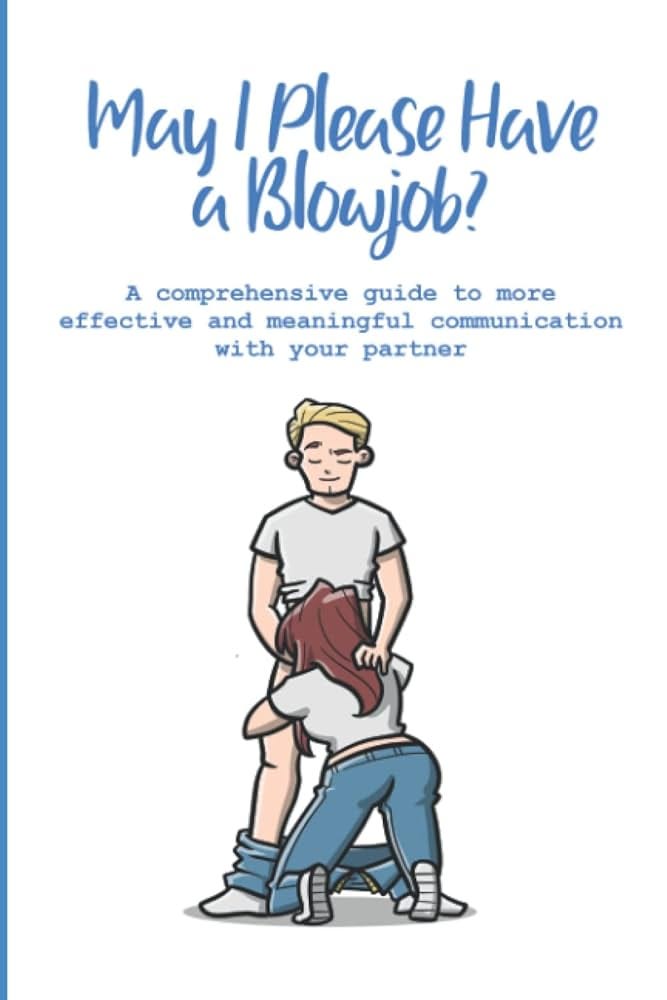 May I Please have a Blowjob?: A comprehensive guide to more effective and  meaningful communication with your partner: Knick, Dr., Knack, Dr.:  9798838737052: Amazon.com: Books
