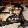 Weariness Makes a Good Mattress