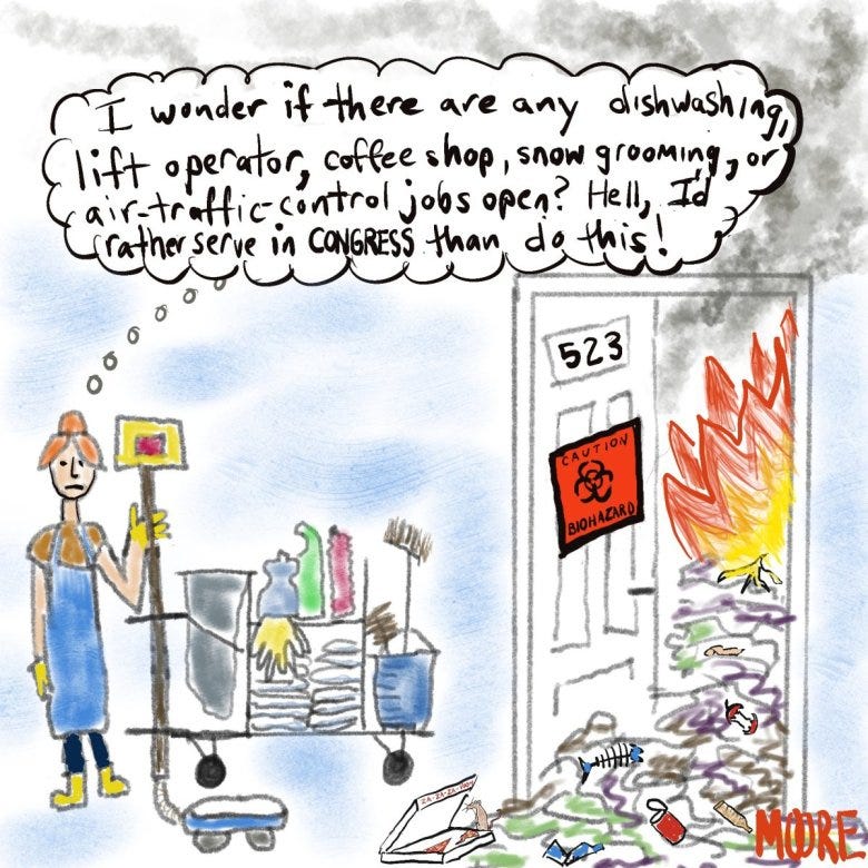 A cartoon drawing of a hotel housekeeper standing outside a room with a hazardous material sign on the door and fire burning in a pile of trash. The housekeepers thought bubble reads "I wonder if there are any dishwashing, coffee shop, lift operator, snow grooming or air-traffic control jobs open. Hell, I'd rather serve in Congress than do this."