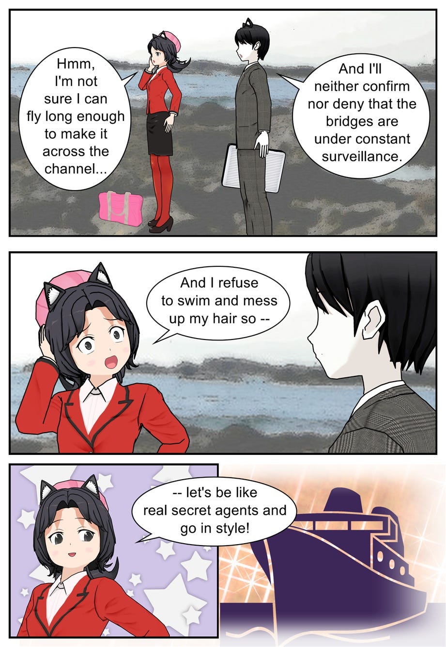 Hmm, I'm not sure I can fly long enough to make it across the channel... And I'll neither confirm not deny that the bridges are under constant surveillance. And I refuse to swim and mess up my hair, so let's be like real secret agents and go in style!