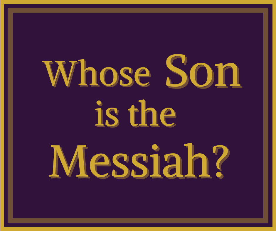 Whose Son is the Messiah?  The question Yahushua repeatedly asked the rabbis that they could never answer