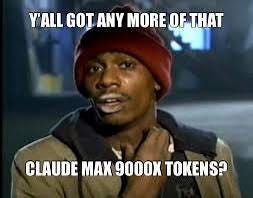 Y'ALL GOT ANY MORE OF THAT | CLAUDE MAX 9000X TOKENS? | Meme Creator